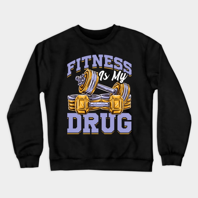 Fitness Is My Drug Gym Motivational Funny Workout Tee Crewneck Sweatshirt by Proficient Tees